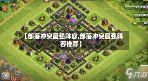【部落冲突最强阵容,部落冲突最强阵容推荐】-第2张图片
