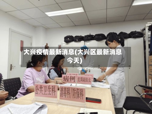 大兴疫情最新消息(大兴区最新消息今天)