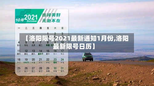 【洛阳限号2021最新通知1月份,洛阳最新限号日历】-第3张图片