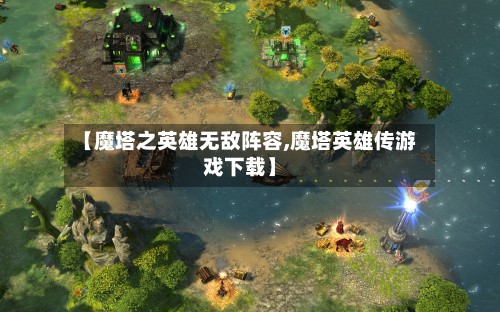 【魔塔之英雄无敌阵容,魔塔英雄传游戏下载】