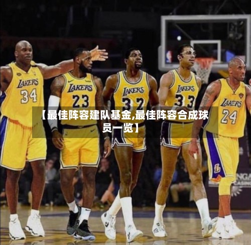 【最佳阵容建队基金,最佳阵容合成球员一览】-第2张图片
