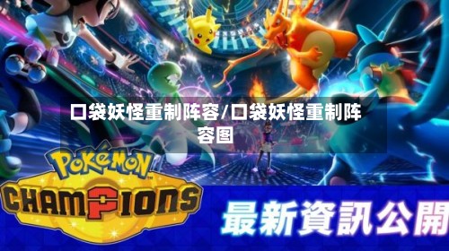 口袋妖怪重制阵容/口袋妖怪重制阵容图-第2张图片