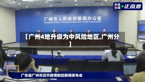 【广州4地升级为中风险地区,广州分】