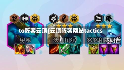 to阵容云顶(云顶阵容网站tactics)