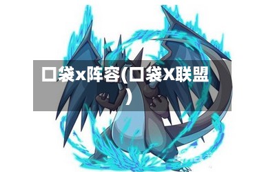 口袋x阵容(口袋X联盟)