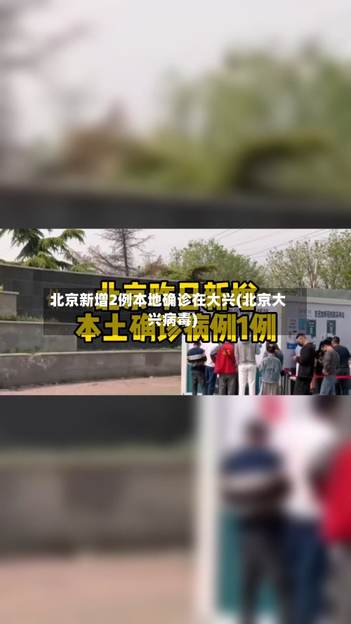 北京新增2例本地确诊在大兴(北京大兴病毒)