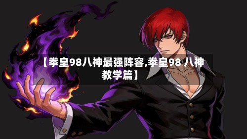 【拳皇98八神最强阵容,拳皇98 八神 教学篇】