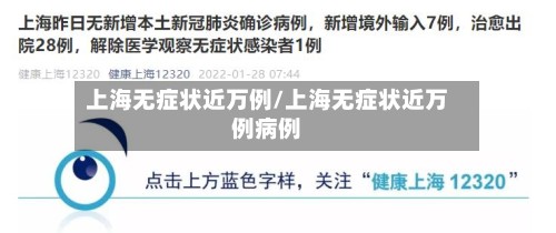 上海无症状近万例/上海无症状近万例病例-第2张图片