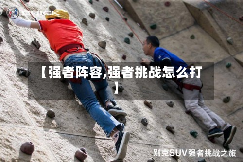 【强者阵容,强者挑战怎么打】-第2张图片