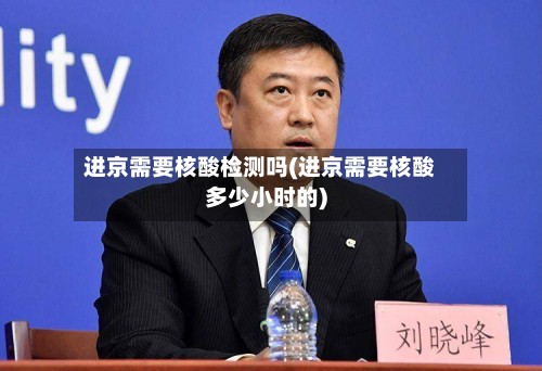 进京需要核酸检测吗(进京需要核酸多少小时的)-第2张图片