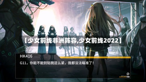 【少女前线非洲阵容,少女前线2022】-第2张图片