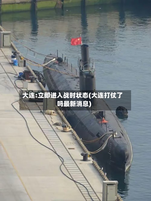大连:立即进入战时状态(大连打仗了吗最新消息)