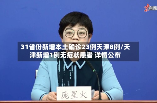 31省份新增本土确诊23例天津8例/天津新增1例无症状患者 详情公布-第3张图片