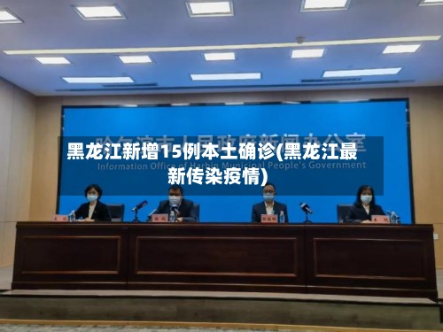 黑龙江新增15例本土确诊(黑龙江最新传染疫情)-第2张图片