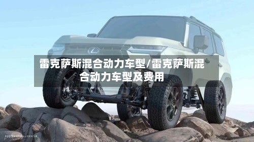 雷克萨斯混合动力车型/雷克萨斯混合动力车型及费用