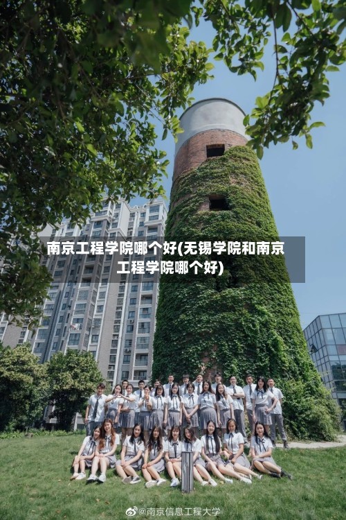 南京工程学院哪个好(无锡学院和南京工程学院哪个好)