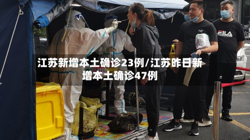 江苏新增本土确诊23例/江苏昨日新增本土确诊47例