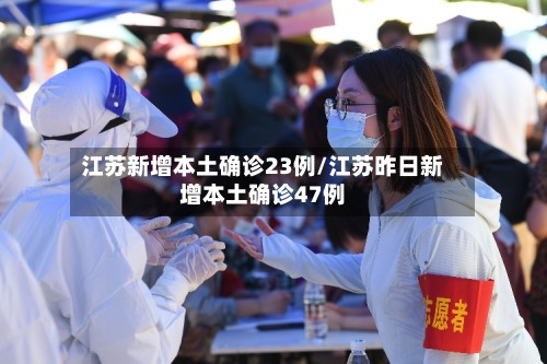 江苏新增本土确诊23例/江苏昨日新增本土确诊47例-第2张图片