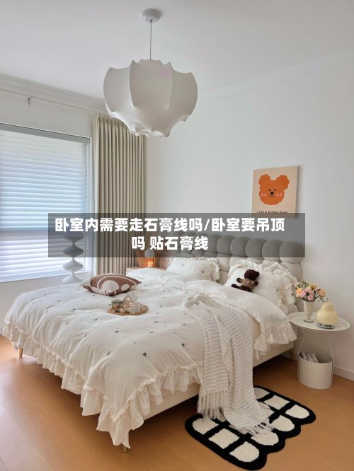 卧室内需要走石膏线吗/卧室要吊顶吗 贴石膏线-第3张图片