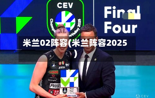 米兰02阵容(米兰阵容2025)-第3张图片