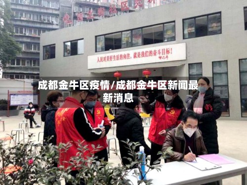 成都金牛区疫情/成都金牛区新闻最新消息