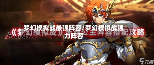 梦幻模拟战最强阵容/梦幻模拟战强力阵容-第2张图片