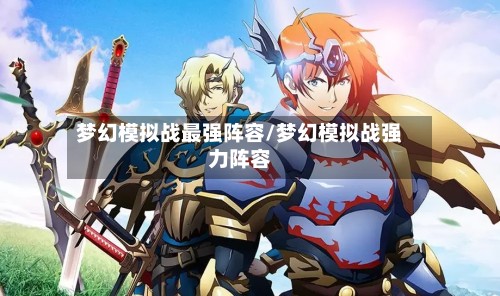 梦幻模拟战最强阵容/梦幻模拟战强力阵容-第3张图片