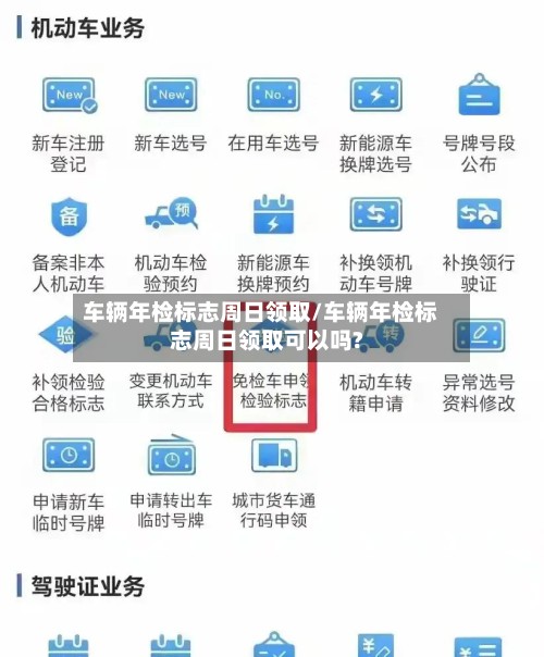 车辆年检标志周日领取/车辆年检标志周日领取可以吗?