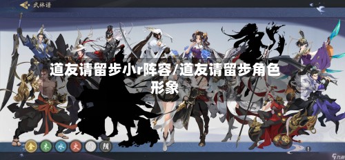 道友请留步小r阵容/道友请留步角色形象