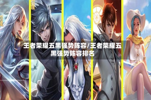 王者荣耀五黑强势阵容/王者荣耀五黑强势阵容排名-第3张图片