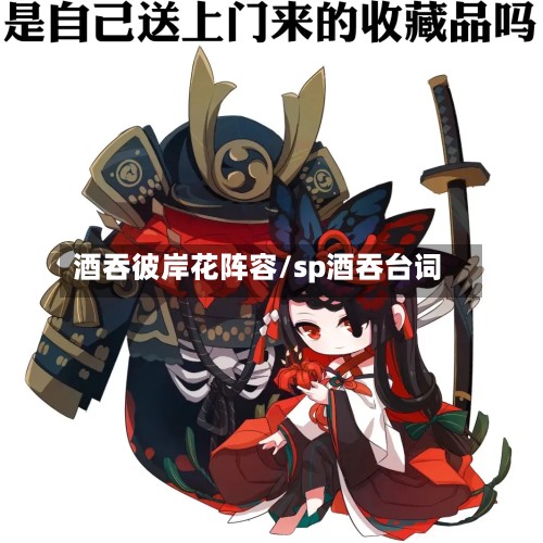 酒吞彼岸花阵容/sp酒吞台词