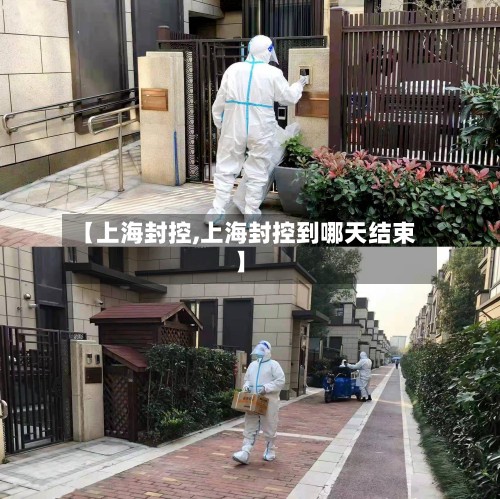 【上海封控,上海封控到哪天结束】-第3张图片