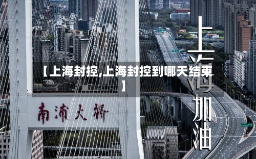 【上海封控,上海封控到哪天结束】