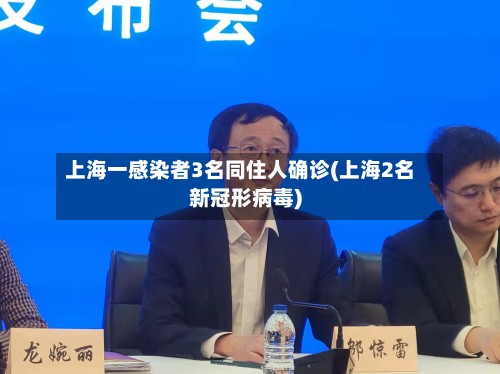 上海一感染者3名同住人确诊(上海2名新冠形病毒)