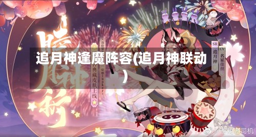 追月神逢魔阵容(追月神联动)-第2张图片