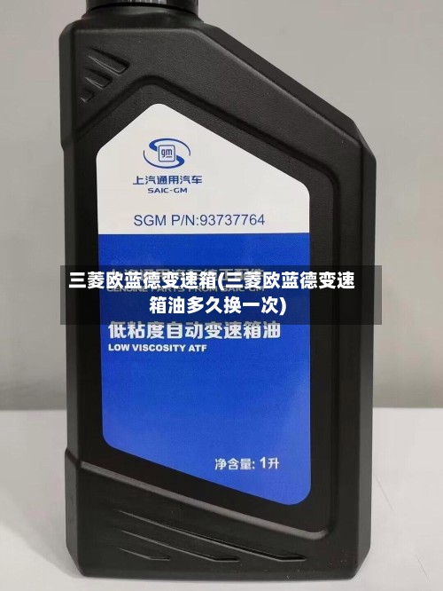 三菱欧蓝德变速箱(三菱欧蓝德变速箱油多久换一次)-第2张图片