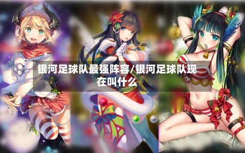 银河足球队最强阵容/银河足球队现在叫什么-第2张图片