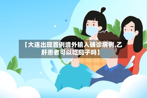 【大连出现首例境外输入确诊病例,乙肝患者可以吃茄子吗】