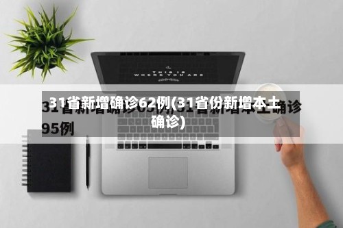 31省新增确诊62例(31省份新增本土确诊)