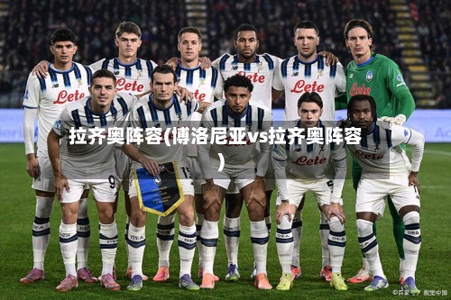 拉齐奥阵容(博洛尼亚vs拉齐奥阵容)