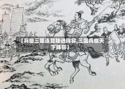 【兵临三国连营陆逊阵容,三国兵临天下阵容】-第3张图片