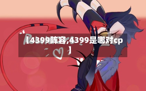 【4399阵容,4399是哪对cp】-第2张图片