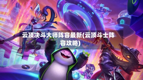 云顶决斗大师阵容最新(云顶斗士阵容攻略)