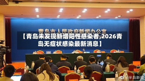 【青岛未发现新增阳性感染者,2026青岛无症状感染最新消息】