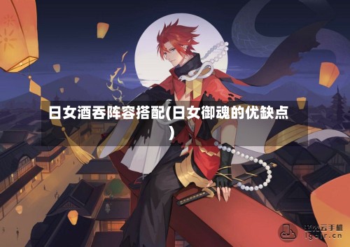 日女酒吞阵容搭配(日女御魂的优缺点)-第2张图片