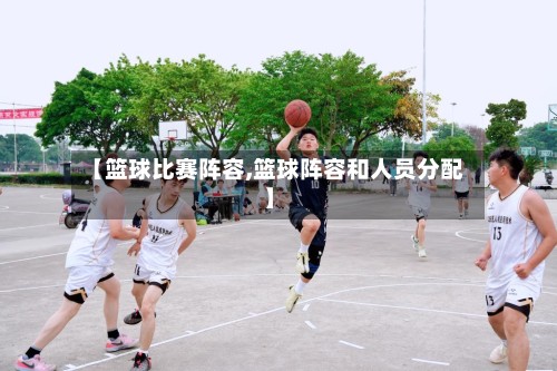 【篮球比赛阵容,篮球阵容和人员分配】