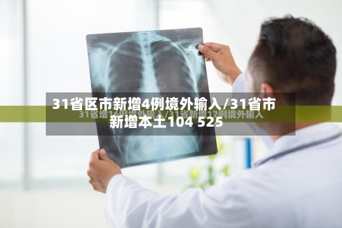 31省区市新增4例境外输入/31省市新增本土104 525-第2张图片