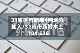 31省区市新增4例境外输入/31省市新增本土104 525