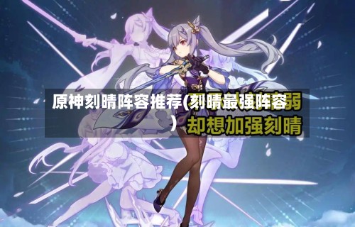 原神刻晴阵容推荐(刻晴最强阵容)