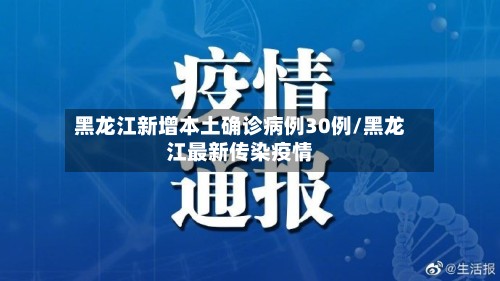 黑龙江新增本土确诊病例30例/黑龙江最新传染疫情